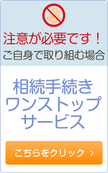 注意が必要です！ご自身で取り組む場合 相続手続きワンストップサービス こちらをクリック